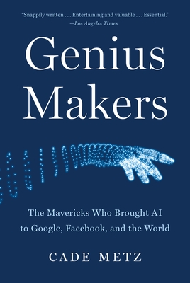 Genius Makers- The Mavericks Who Brought AI to Google, Facebook, and the World